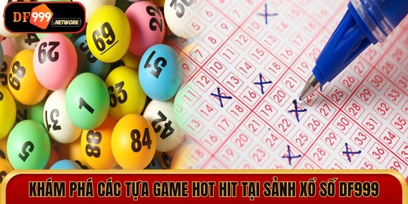 Khám phá các tựa game hot hit tại sảnh xổ số DF999