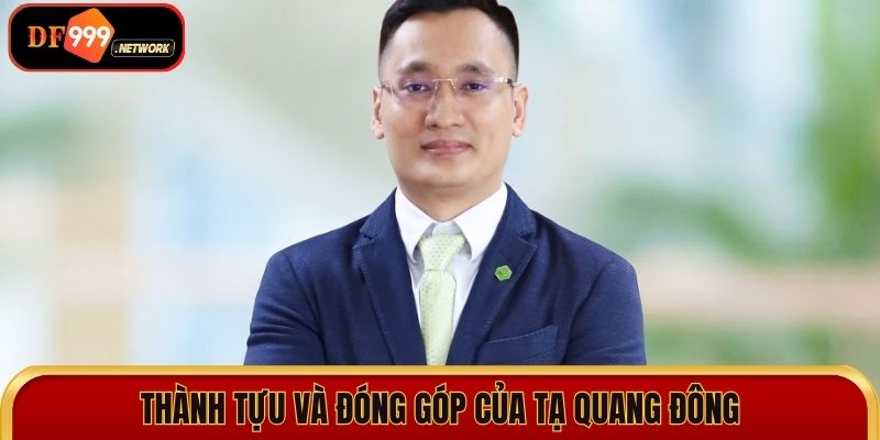 Thành tựu và đóng góp của Tạ Quang Đông