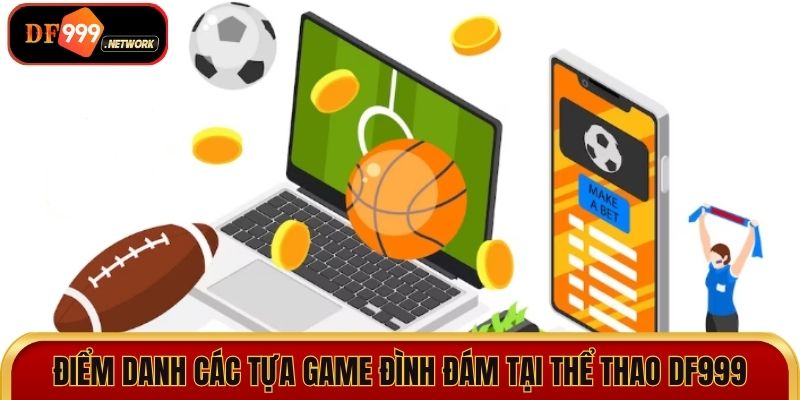 Điểm danh các tựa game đình đám tại thể thao DF999