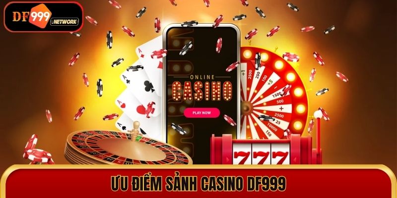 Giới thiệu những ưu điểm vượt trội của casino DF999