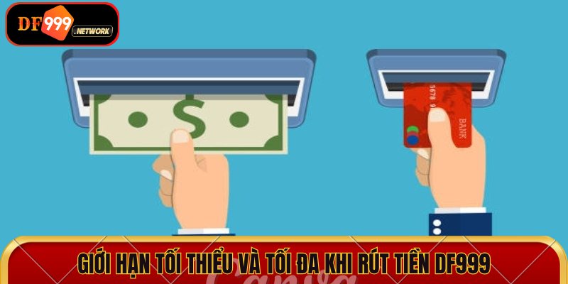 Giới hạn tối thiểu và tối đa khi rút tiền DF999