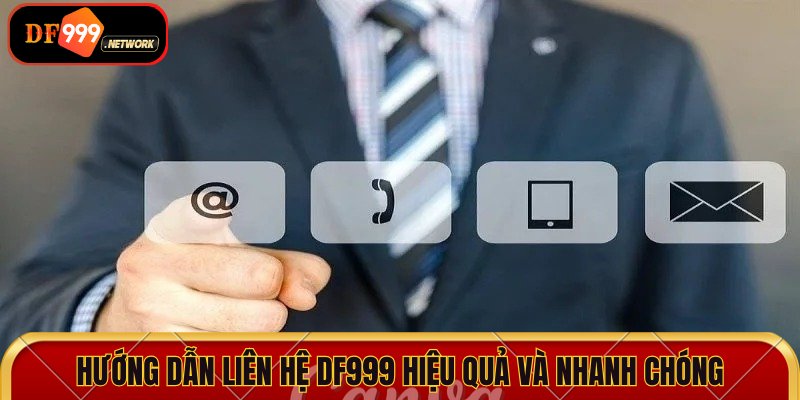 Hướng dẫn liên hệ DF999 hiệu quả và nhanh chóng