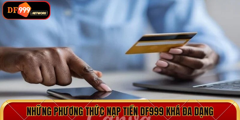 Những phương thức nạp tiền DF999 khá đa dạng